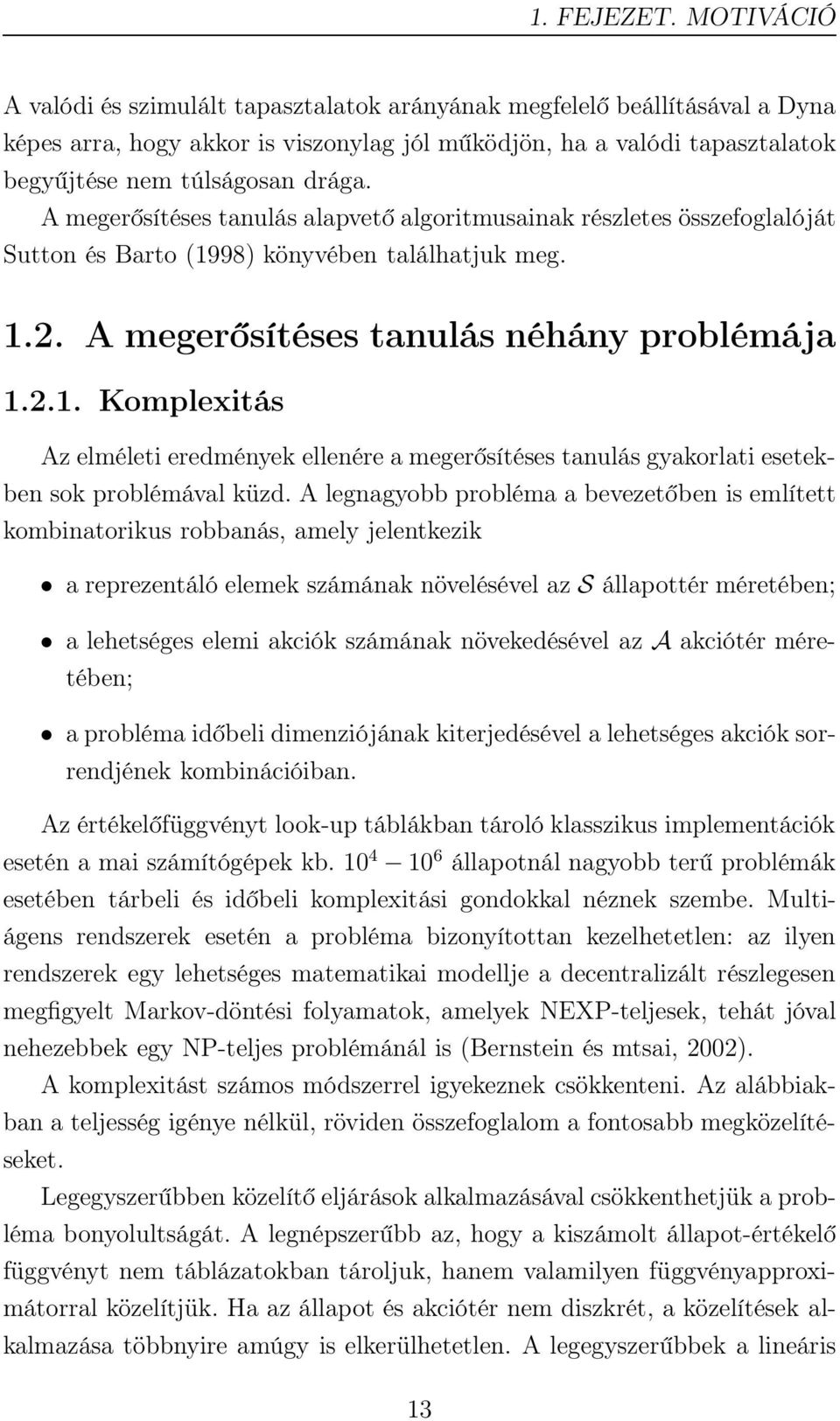 A megerősítéses tanulás alapvető algoritmusainak részletes összefoglalóját Sutton és Barto (19