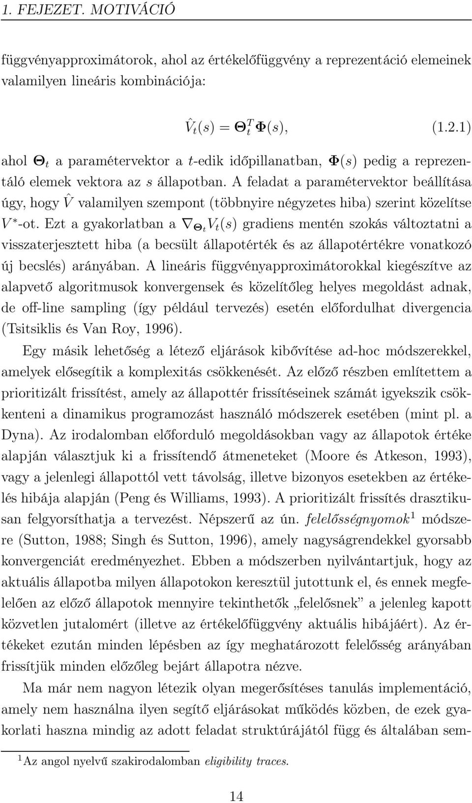 A feladat a paramétervektor beállítása úgy, hogy ˆV valamilyen szempont (többnyire négyzetes hiba) szerint közelítse V -ot.