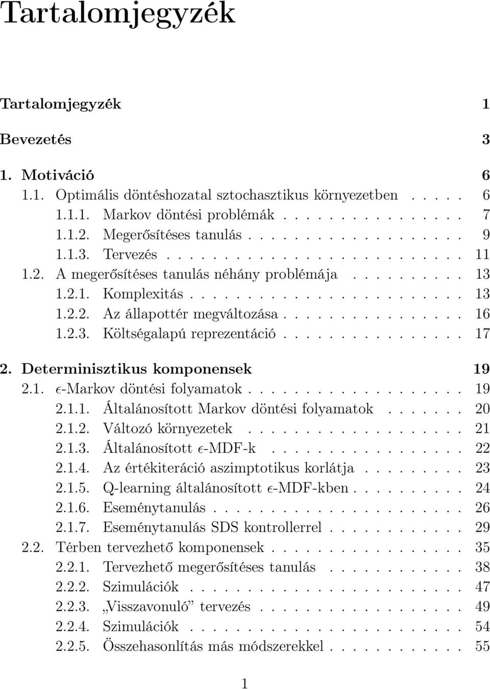 ............... 16 1.2.3. Költségalapú reprezentáció................ 17 2. Determinisztikus komponensek 19 2.1. ǫ-markov döntési folyamatok................... 19 2.1.1. Általánosított Markov döntési folyamatok.