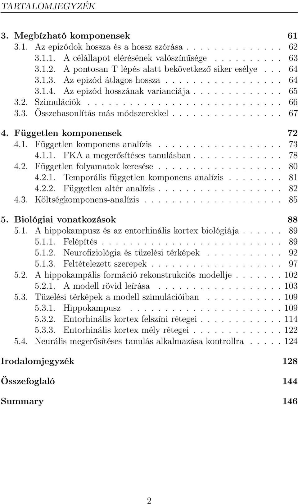 ............... 67 4. Független komponensek 72 4.1. Független komponens analízis.................. 73 4.1.1. FKA a megerősítéses tanulásban............. 78 4.2. Független folyamatok keresése.................. 80 4.