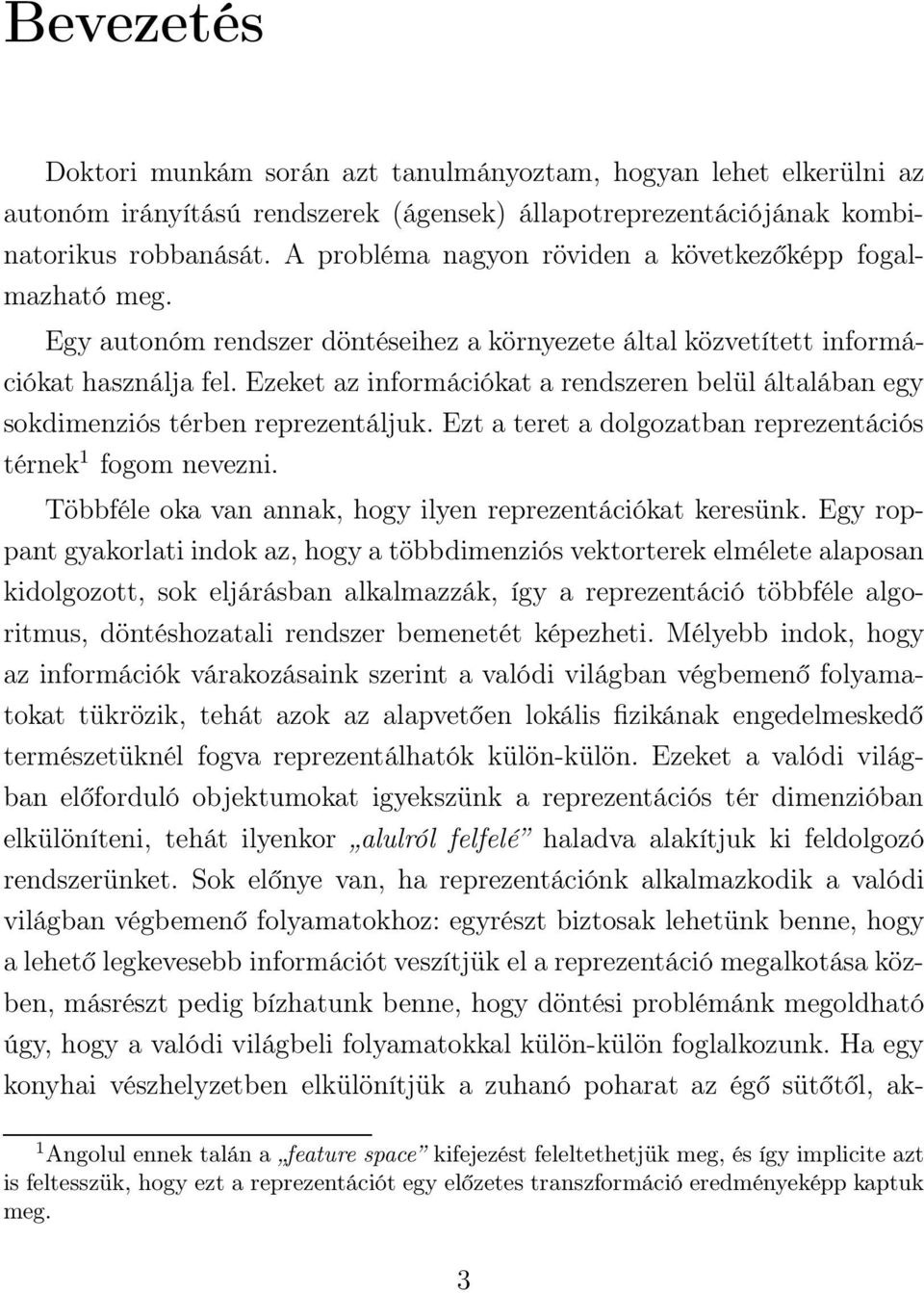 Ezeket az információkat a rendszeren belül általában egy sokdimenziós térben reprezentáljuk. Ezt a teret a dolgozatban reprezentációs térnek 1 fogom nevezni.