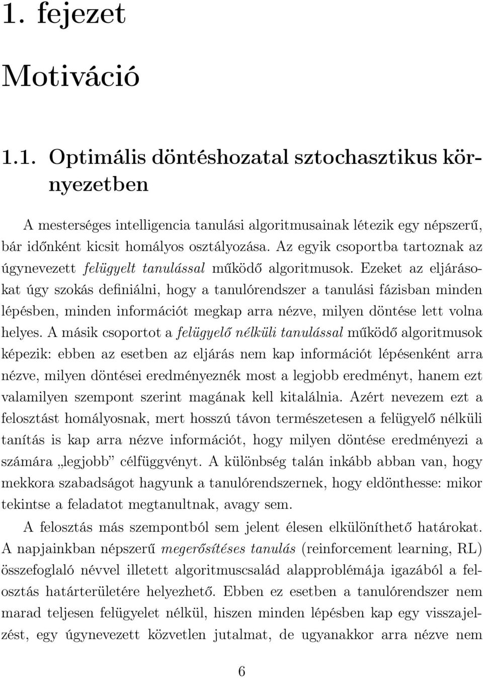 Ezeket az eljárásokat úgy szokás definiálni, hogy a tanulórendszer a tanulási fázisban minden lépésben, minden információt megkap arra nézve, milyen döntése lett volna helyes.