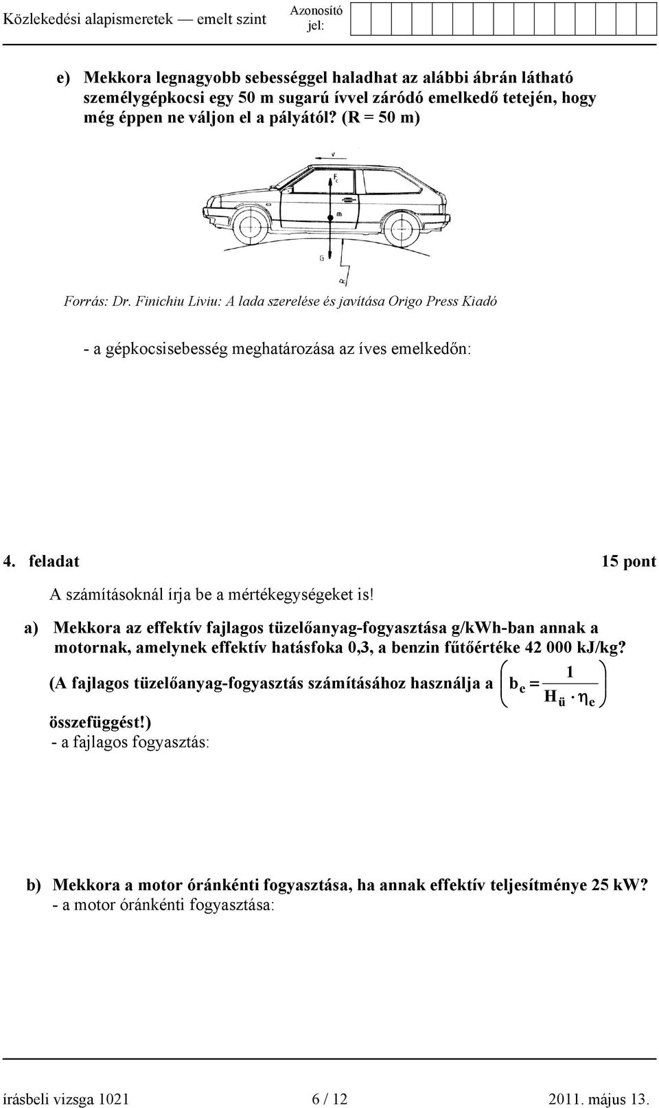 a) Mekkora az effektív fajlagos tüzelőanyag-fogyasztása g/kwh-ban annak a motornak, amelynek effektív hatásfoka 0,3, a benzin fűtőértéke 42 000 kj/kg?