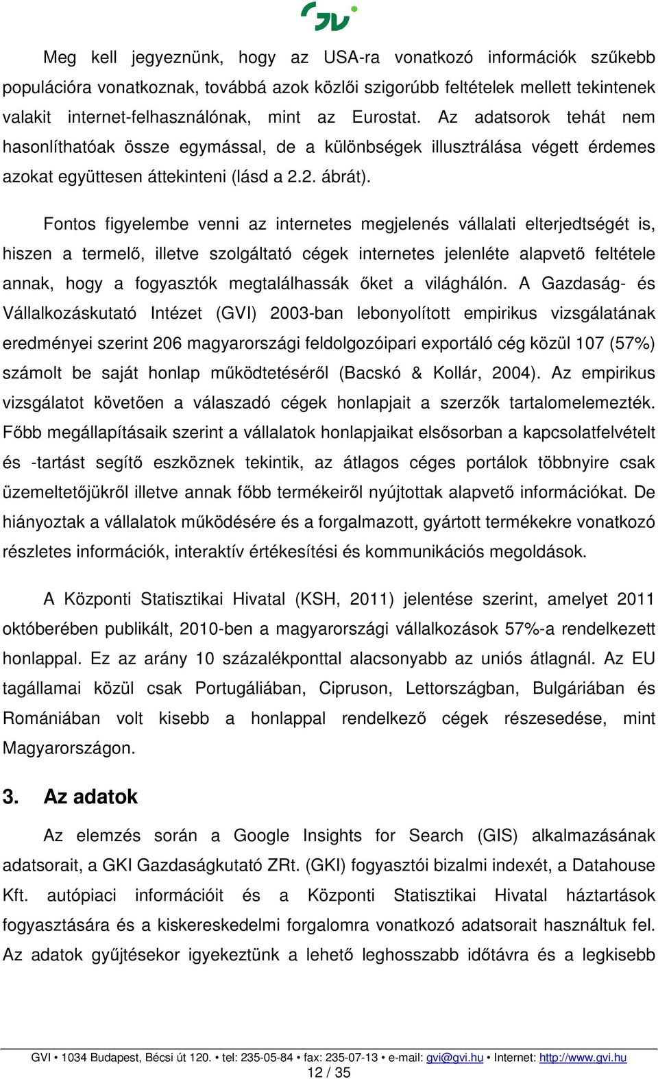 Fontos figyelembe venni az internetes megjelenés vállalati elterjedtségét is, hiszen a termelő, illetve szolgáltató cégek internetes jelenléte alapvető feltétele annak, hogy a fogyasztók