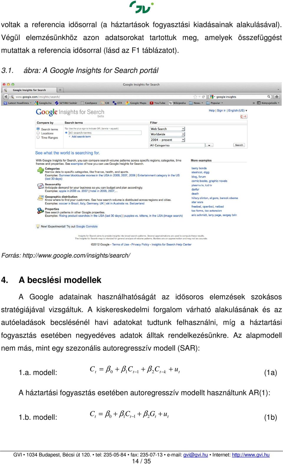 google.com/insights/search/ 4. A becslési modellek A Google adatainak használhatóságát az idősoros elemzések szokásos stratégiájával vizsgáltuk.