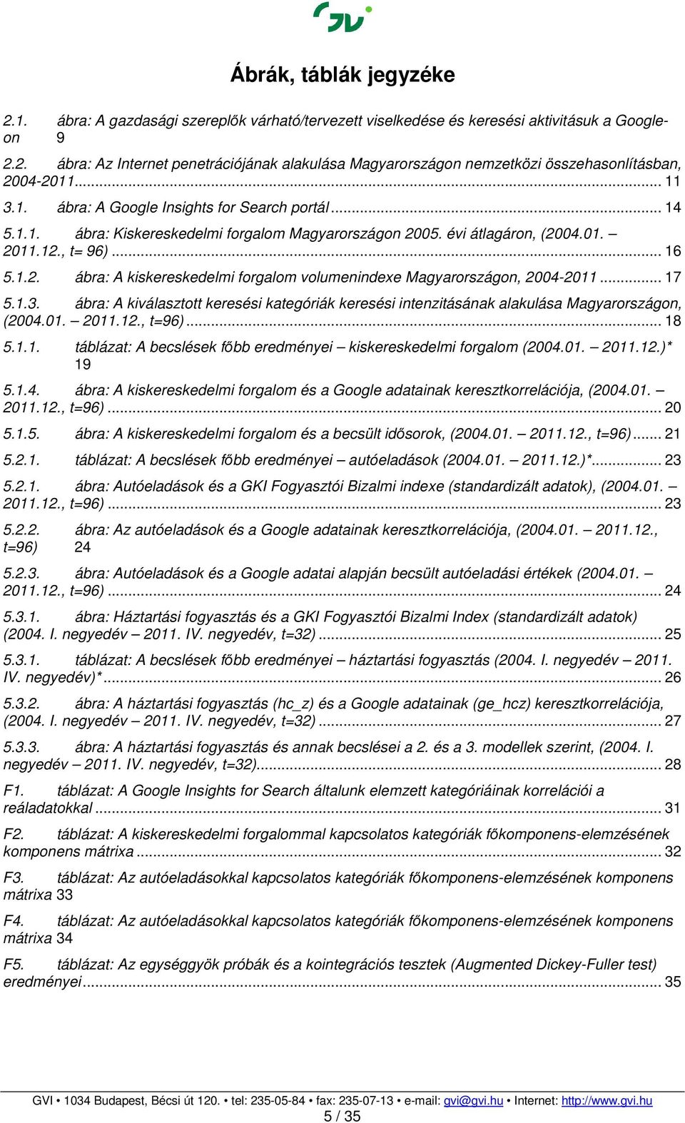 .. 17 5.1.3. ábra: A kiválasztott keresési kategóriák keresési intenzitásának alakulása Magyarországon, (2004.01. 2011.12., t=96)... 18 5.1.1. táblázat: A becslések főbb eredményei kiskereskedelmi forgalom (2004.