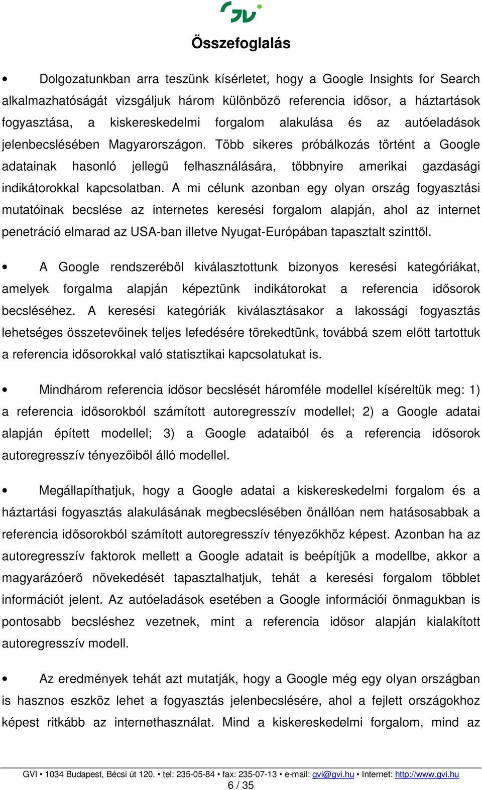 Több sikeres próbálkozás történt a Google adatainak hasonló jellegű felhasználására, többnyire amerikai gazdasági indikátorokkal kapcsolatban.