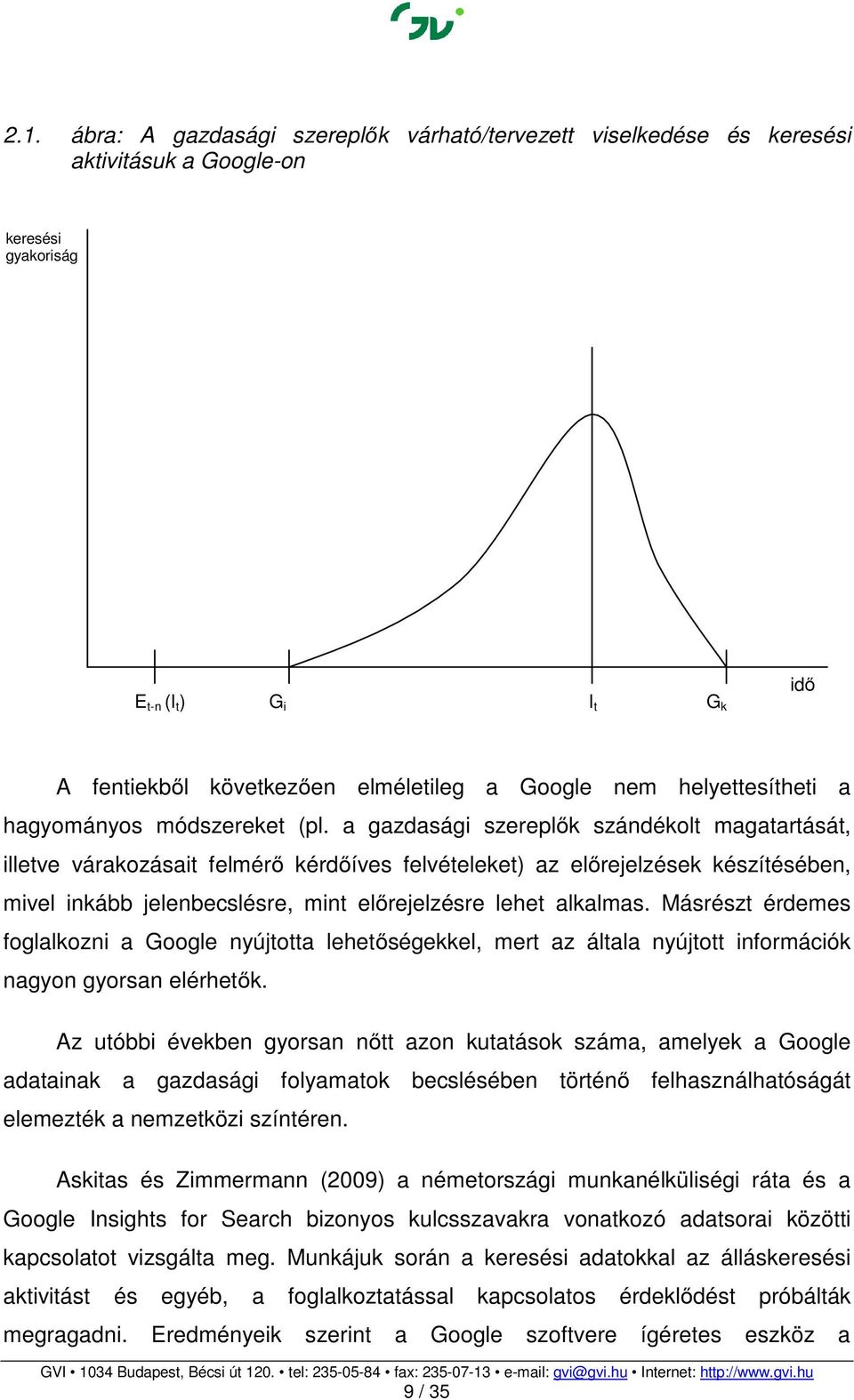 a gazdasági szereplők szándékolt magatartását, illetve várakozásait felmérő kérdőíves felvételeket) az előrejelzések készítésében, mivel inkább jelenbecslésre, mint előrejelzésre lehet alkalmas.