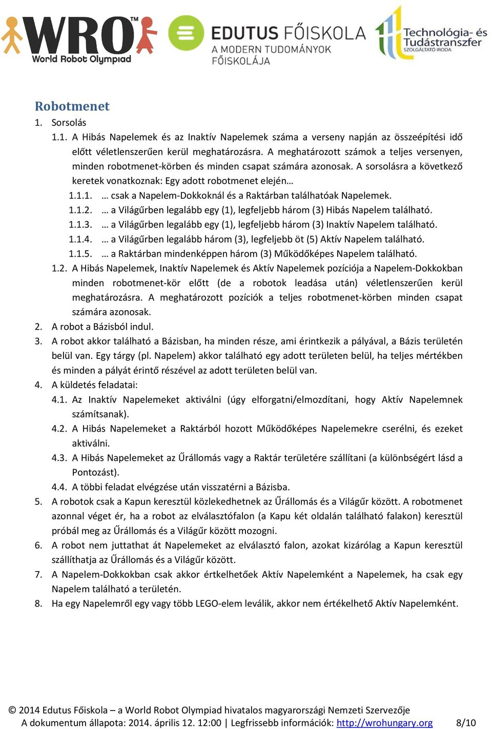 1.1. csak a Napelem-Dokkoknál és a Raktárban találhatóak Napelemek. 1.1.2. a Világűrben legalább egy (1), legfeljebb három (3)