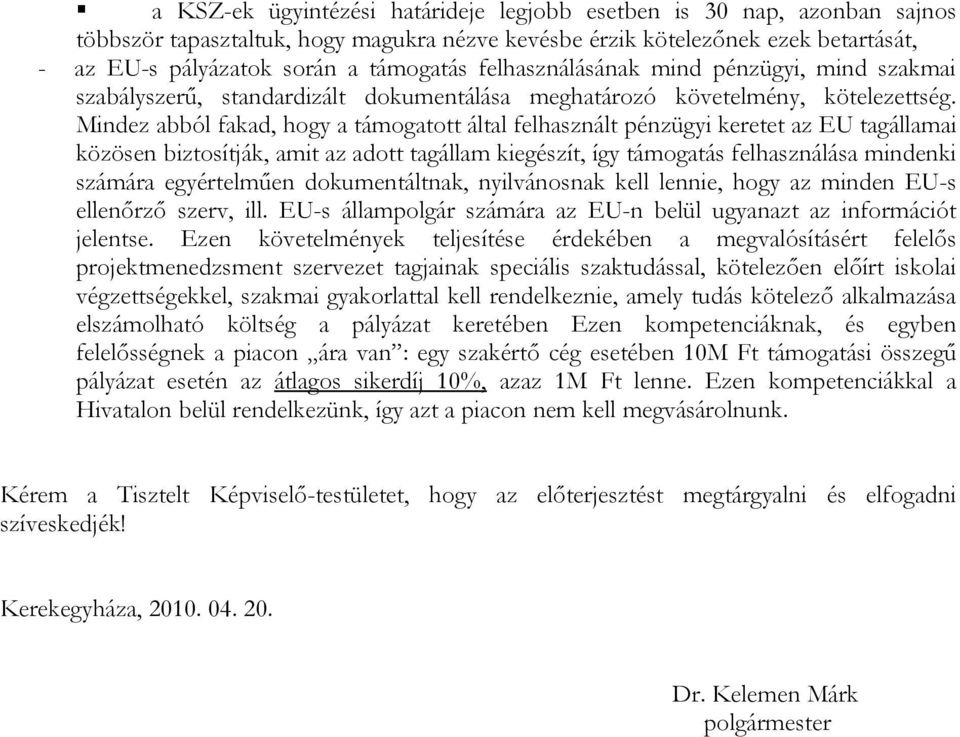 Mindez abból fakad, hogy a támogatott által felhasznált pénzügyi keretet az EU tagállamai közösen biztosítják, amit az adott tagállam kiegészít, így támogatás felhasználása mindenki számára