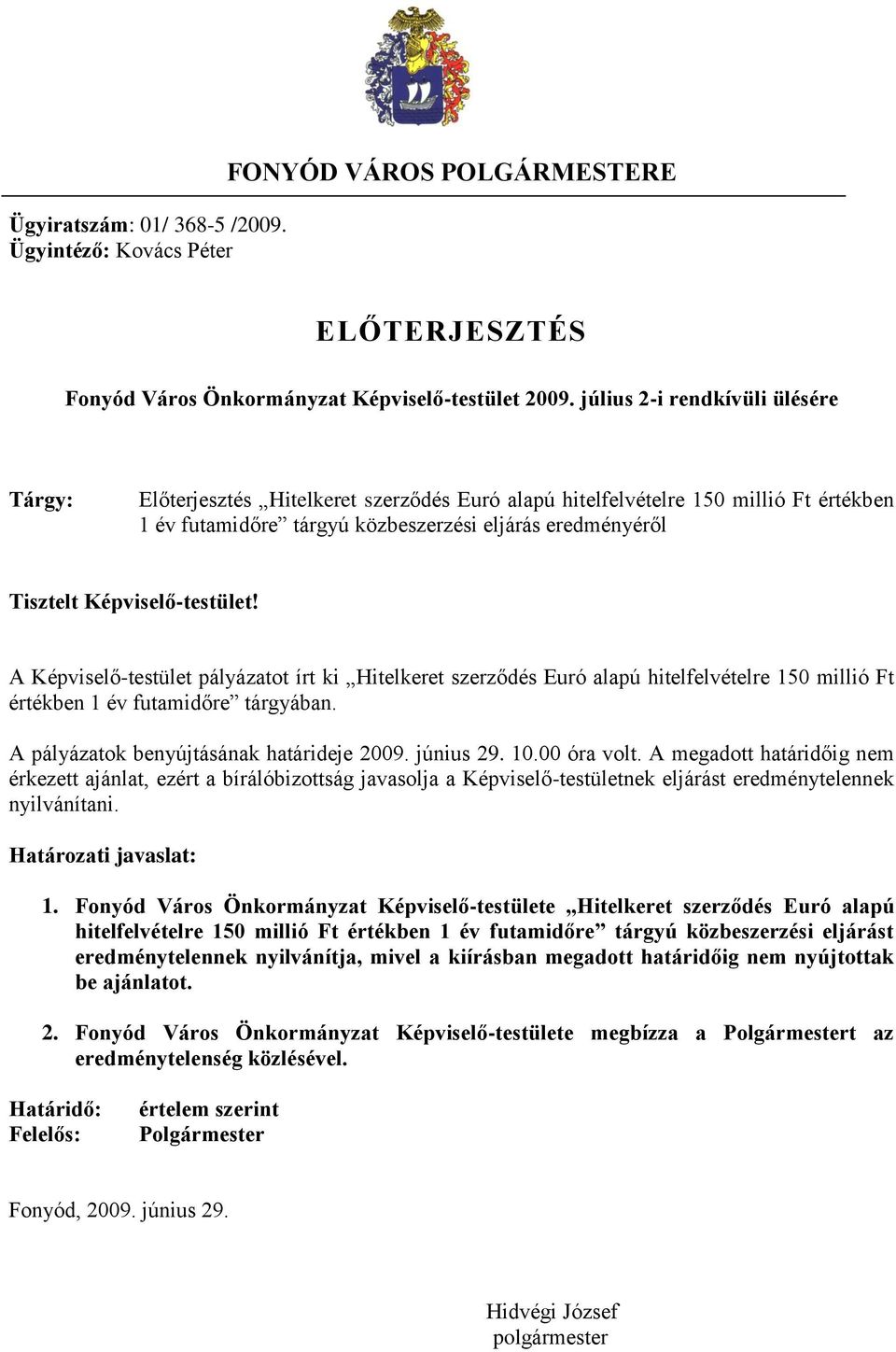 Képviselő-testület! A Képviselő-testület pályázatot írt ki Hitelkeret szerződés Euró alapú hitelfelvételre 150 millió Ft értékben 1 év futamidőre tárgyában. A pályázatok benyújtásának határideje 2009.