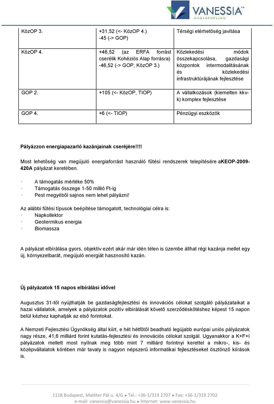 +105 (<- KözOP, TIOP) A vállalkozások (kiemelten kkv - k) komplex fejlesztése GOP 4. +6 (<- TIOP) Pénzügyi eszközök Pályázzon energiapazarló kazánjainak cseréjére!