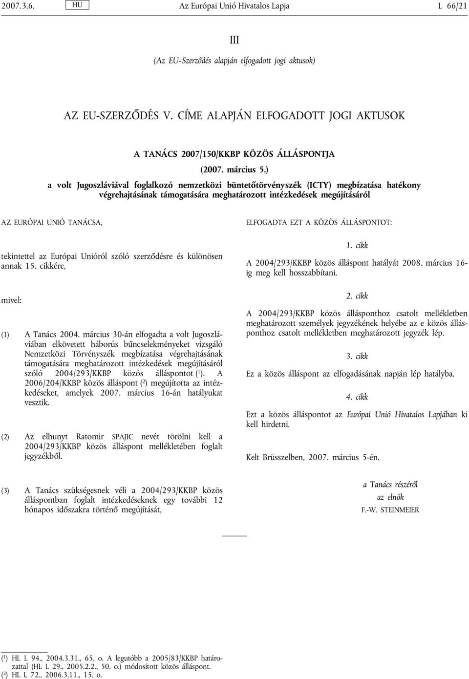 ) a volt Jugoszláviával foglalkozó nemzetközi büntetőtörvényszék (ICTY) megbízatása hatékony végrehajtásának támogatására meghatározott intézkedések megújításáról AZ EURÓPAI UNIÓ TANÁCSA, tekintettel