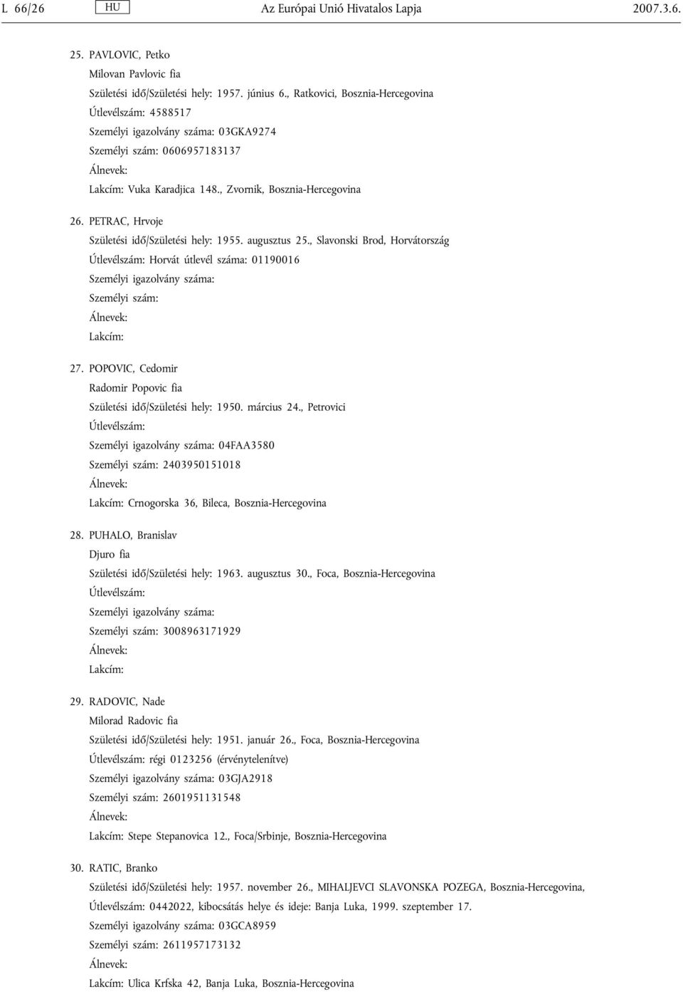 , Slavonski Brod, Horvátország Horvát útlevél száma: 01190016 27. POPOVIC, Cedomir Radomir Popovic fia Születési idő/születési hely: 1950. március 24.