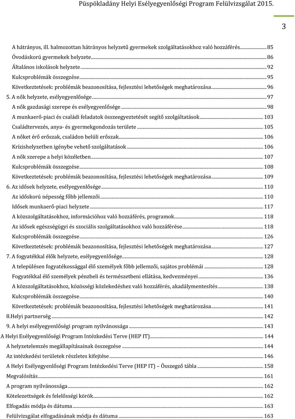 ..98 A munkaerő-piaci és családi feladatok összeegyeztetését segítő szolgáltatások... 103 Családtervezés, anya- és gyermekgondozás területe... 105 A nőket érő erőszak, családon belüli erőszak.