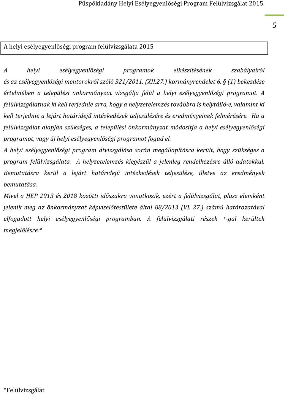 A felülvizsgálatnak ki kell terjednie arra, hogy a helyzetelemzés továbbra is helytálló-e, valamint ki kell terjednie a lejárt határidejű intézkedések teljesülésére és eredményeinek felmérésére.