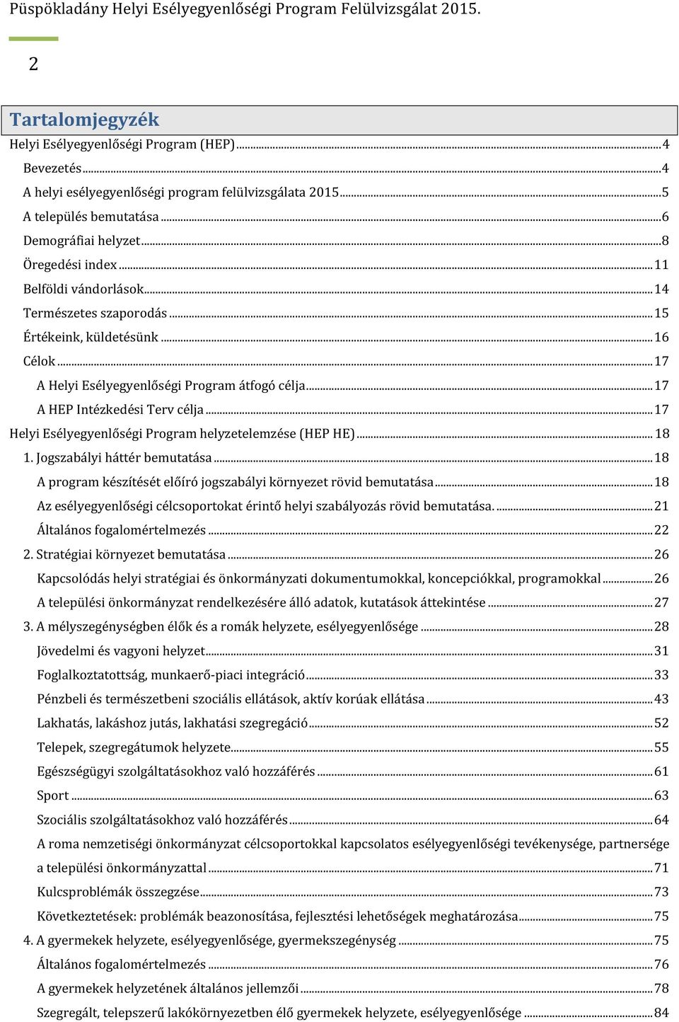 ..17 Helyi Esélyegyenlőségi Program helyzetelemzése (HEP HE)...18 1. Jogszabályi háttér bemutatása...18 A program készítését előíró jogszabályi környezet rövid bemutatása.