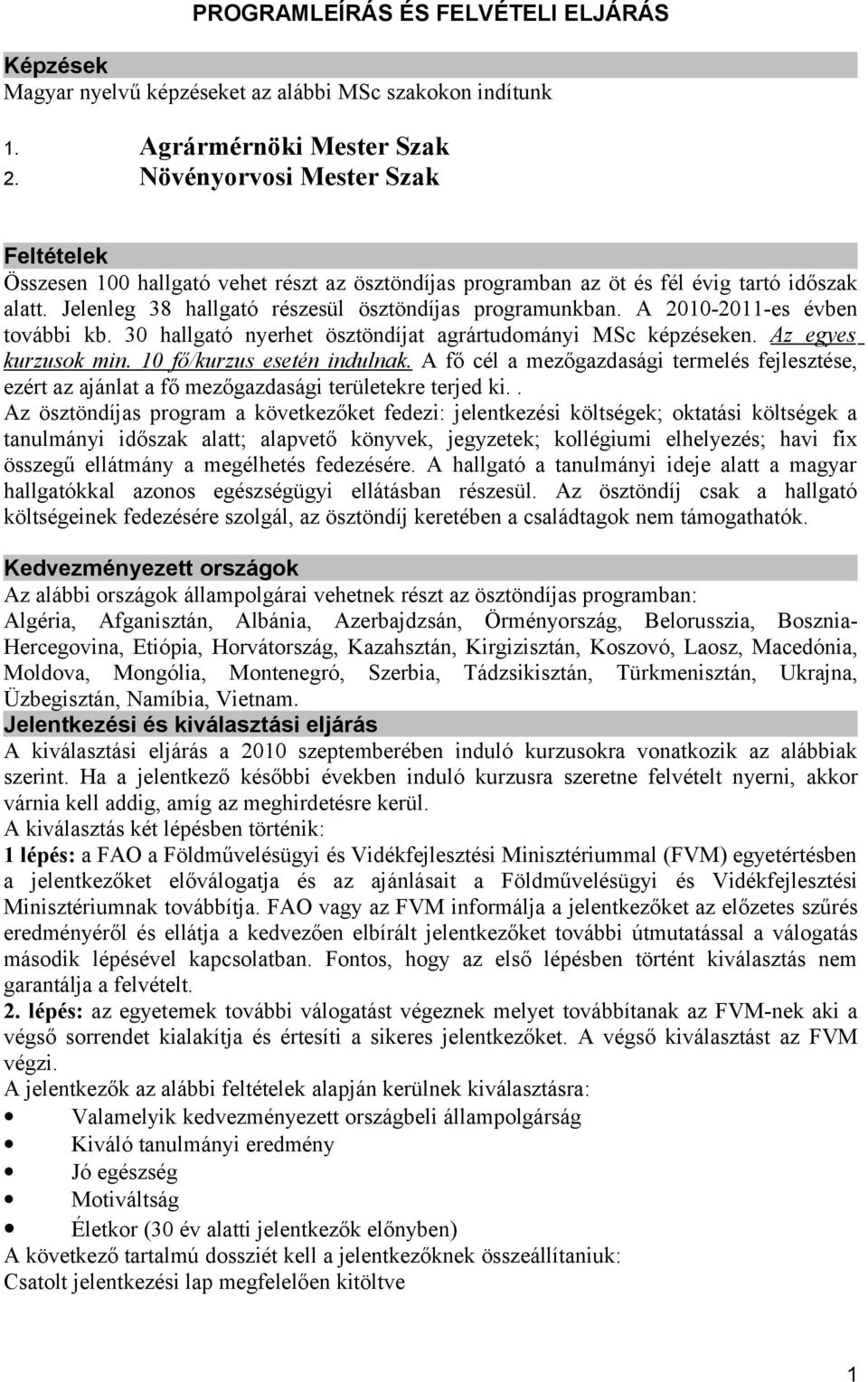 A 2010-2011-es évben további kb. 30 hallgató nyerhet ösztöndíjat agrártudományi MSc képzéseken. Az egyes kurzusok min. 10 fő/kurzus esetén indulnak.