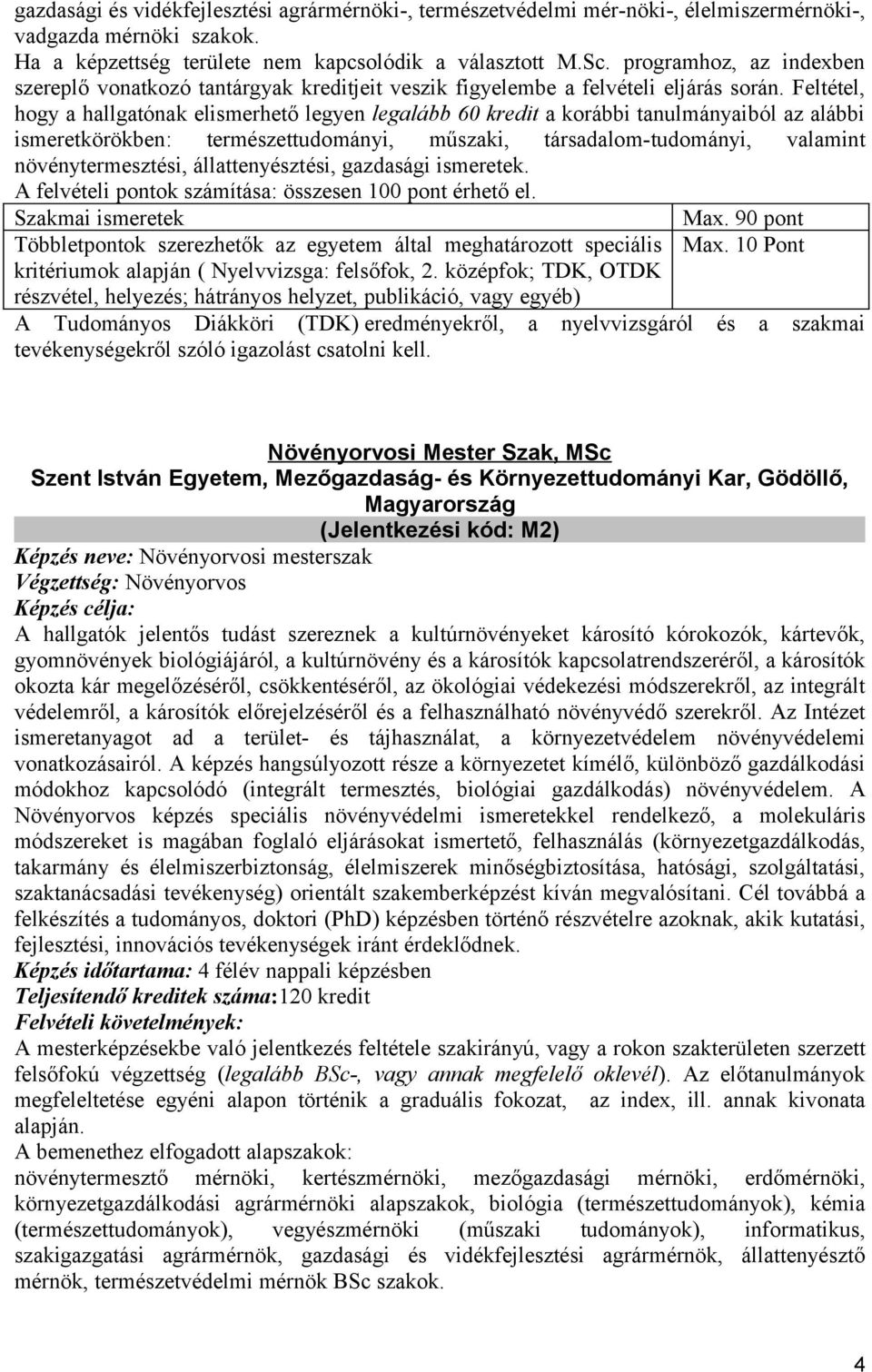 Feltétel, hogy a hallgatónak elismerhető legyen legalább 60 kredit a korábbi tanulmányaiból az alábbi ismeretkörökben: természettudományi, műszaki, társadalom-tudományi, valamint növénytermesztési,