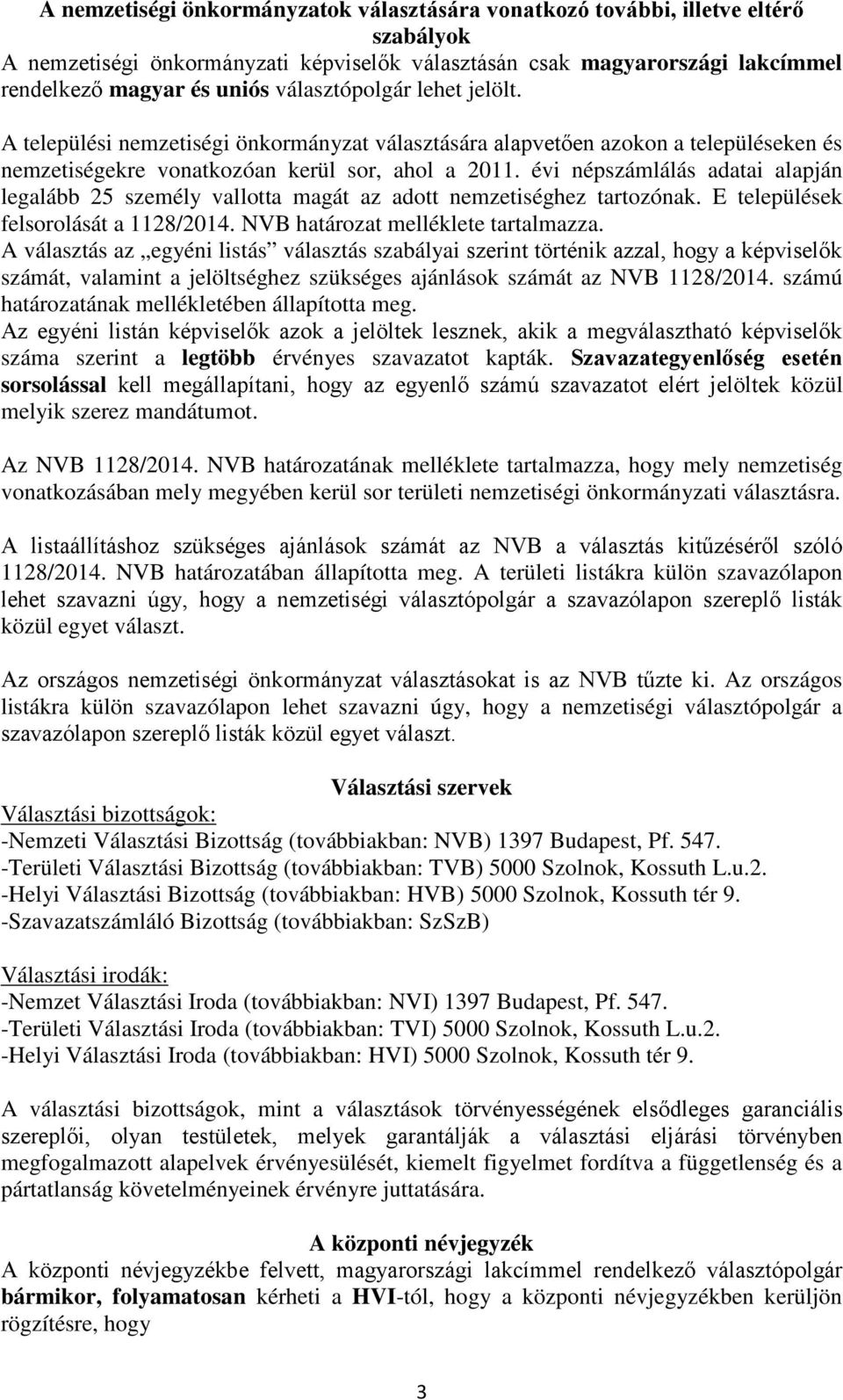 évi népszámlálás adatai alapján legalább 25 személy vallotta magát az adott nemzetiséghez tartozónak. E települések felsorolását a 1128/2014. NVB határozat melléklete tartalmazza.