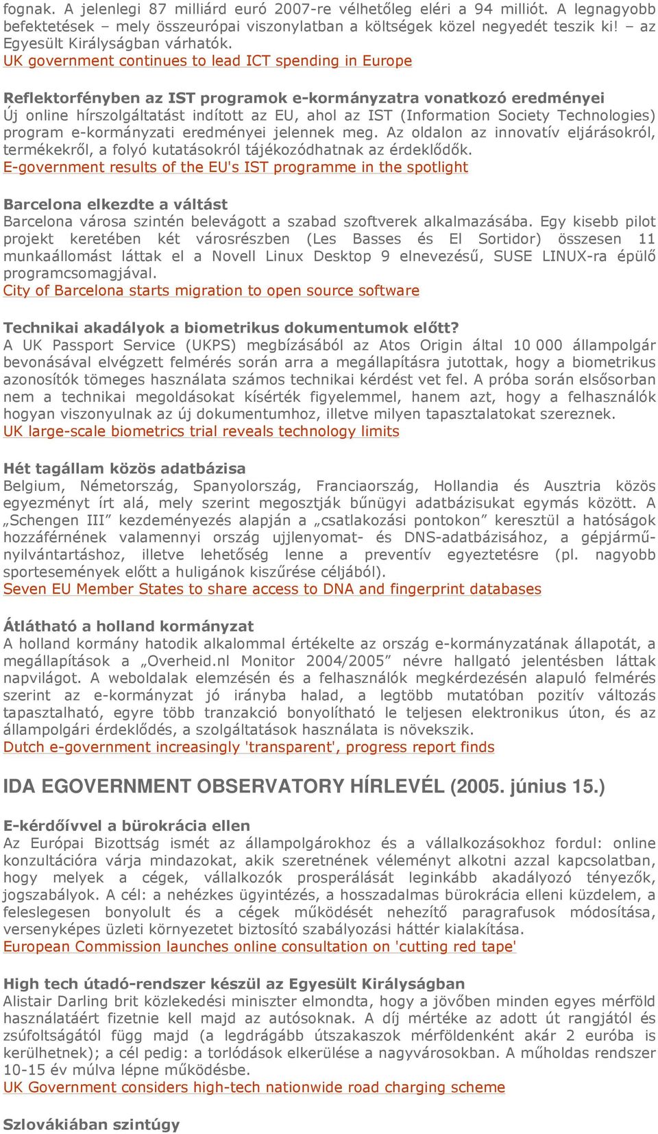 UK government continues to lead ICT spending in Europe Reflektorfényben az IST programok e-kormányzatra vonatkozó eredményei Új online hírszolgáltatást indított az EU, ahol az IST (Information