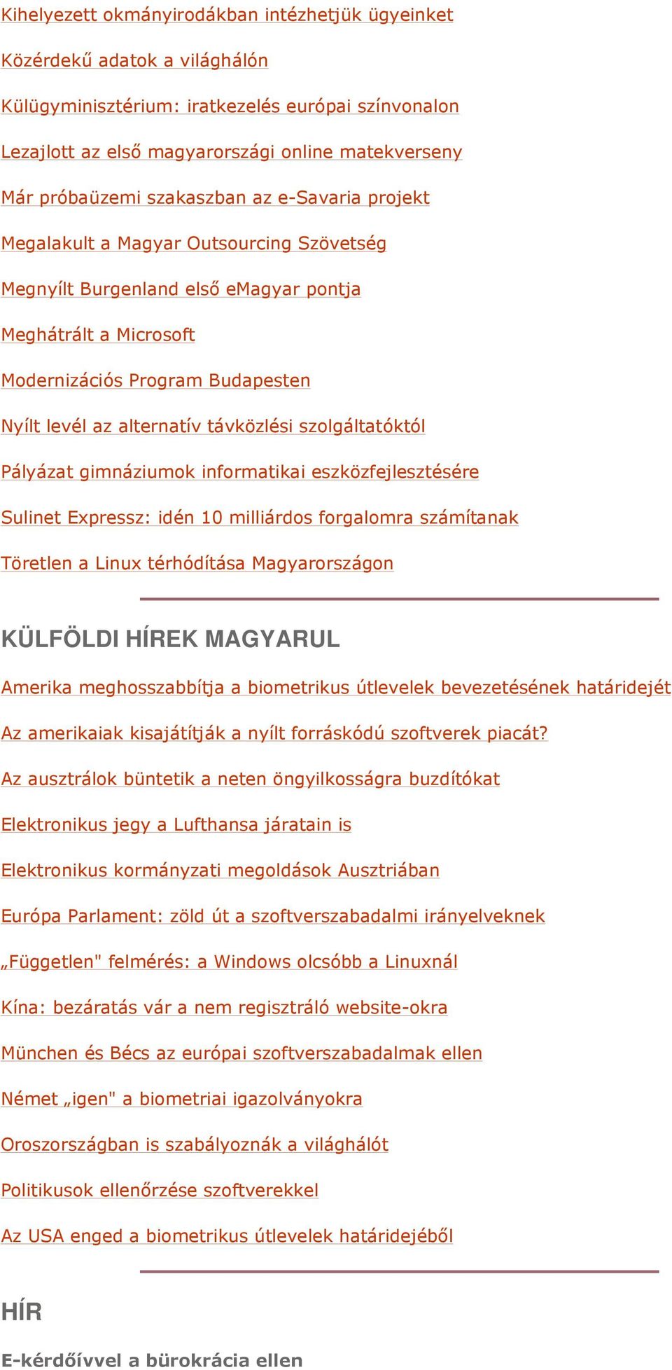 távközlési szolgáltatóktól Pályázat gimnáziumok informatikai eszközfejlesztésére Sulinet Expressz: idén 10 milliárdos forgalomra számítanak Töretlen a Linux térhódítása Magyarországon KÜLFÖLDI HÍREK