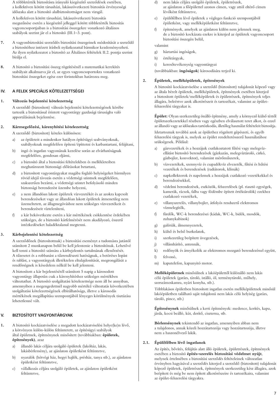 A kollektíven kötött társasházi, lakásszövetkezeti biztosítás megszûnése esetén a kiegészítô jelleggel kötött többletérték biztosítás vagyoncsoportjaiban is a biztosítási összegekre vonatkozó