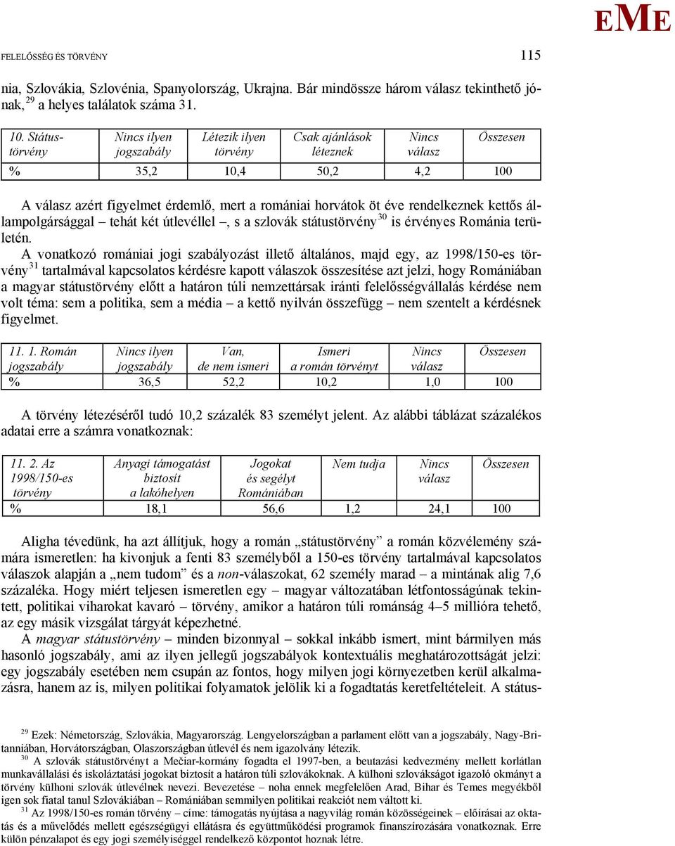 tehát két útlevéllel, s a szlovák státustörvény 30 is érvényes Románia területén.