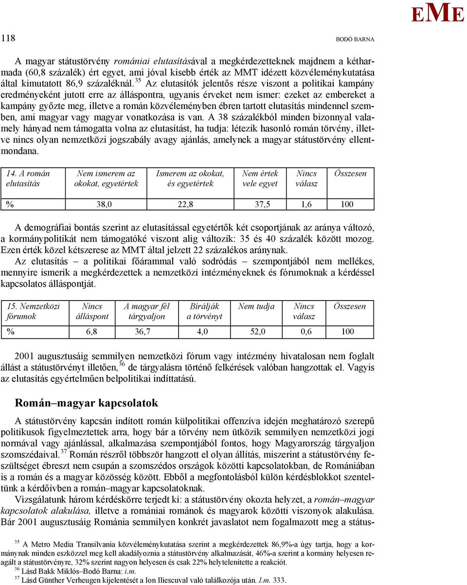 35 Az elutasítók jelentős része viszont a politikai kampány eredményeként jutott erre az álláspontra, ugyanis érveket mer: ezeket az embereket a kampány győzte meg, illetve a román közvéleményben