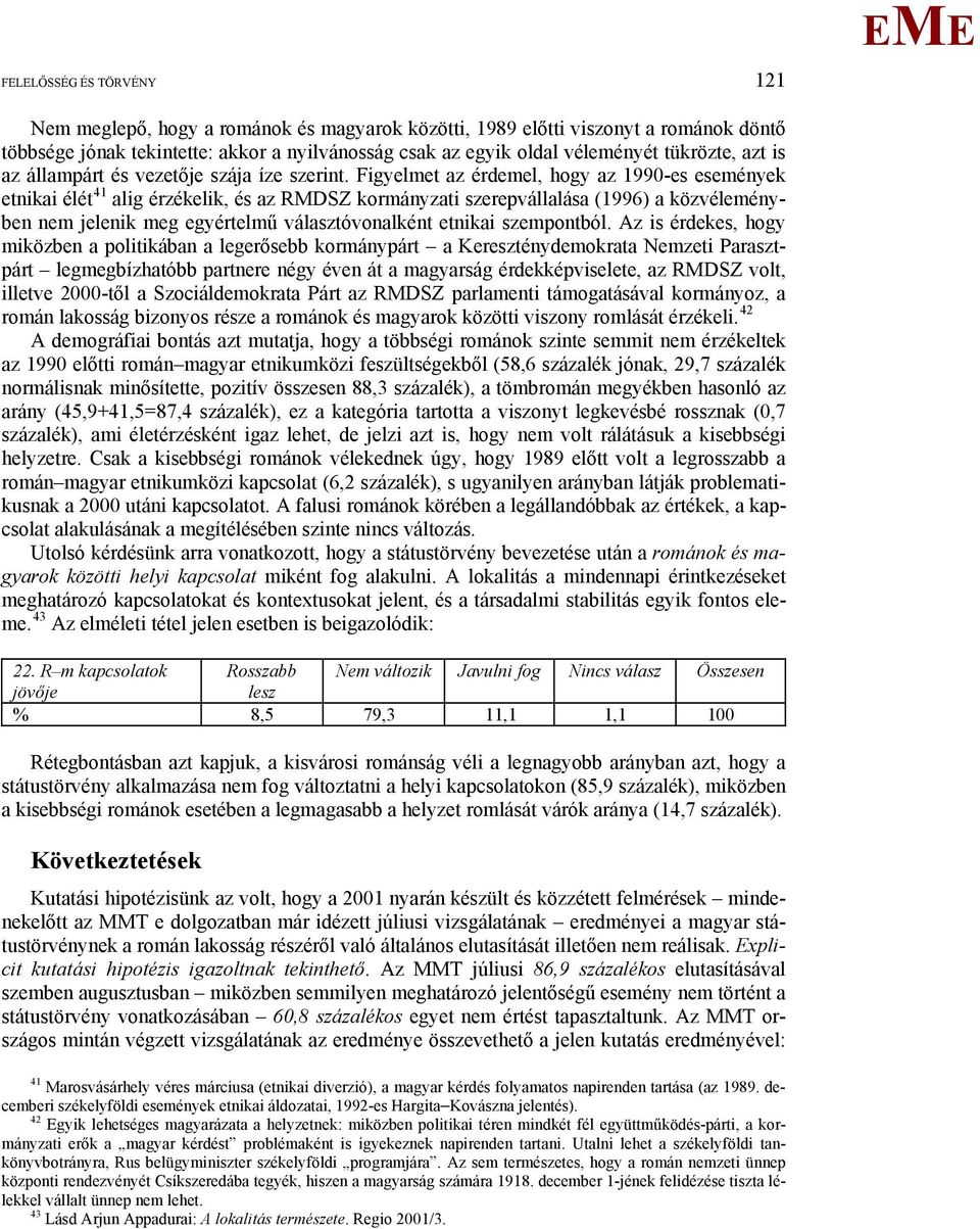 Figyelmet az érdemel, hogy az 1990-es események etnikai élét 41 alig érzékelik, és az RDSZ kormányzati szerepvállalása (1996) a közvéleményben nem jelenik meg egyértelmű tóvonalként etnikai