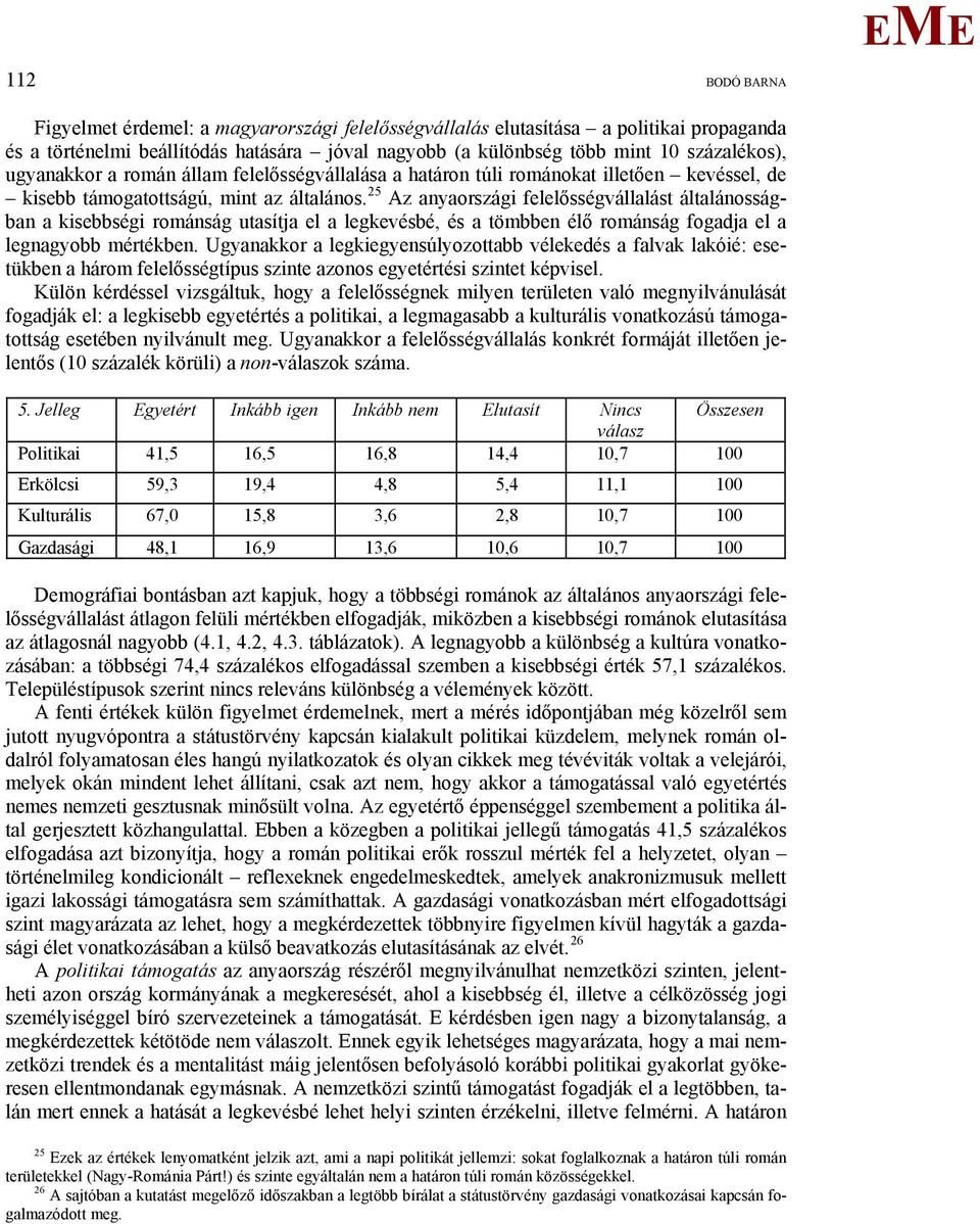 25 Az anyaországi felelősségvállalást általánosságban a kisebbségi románság utasítja el a legkevésbé, és a tömbben élő románság fogadja el a legnagyobb mértékben.