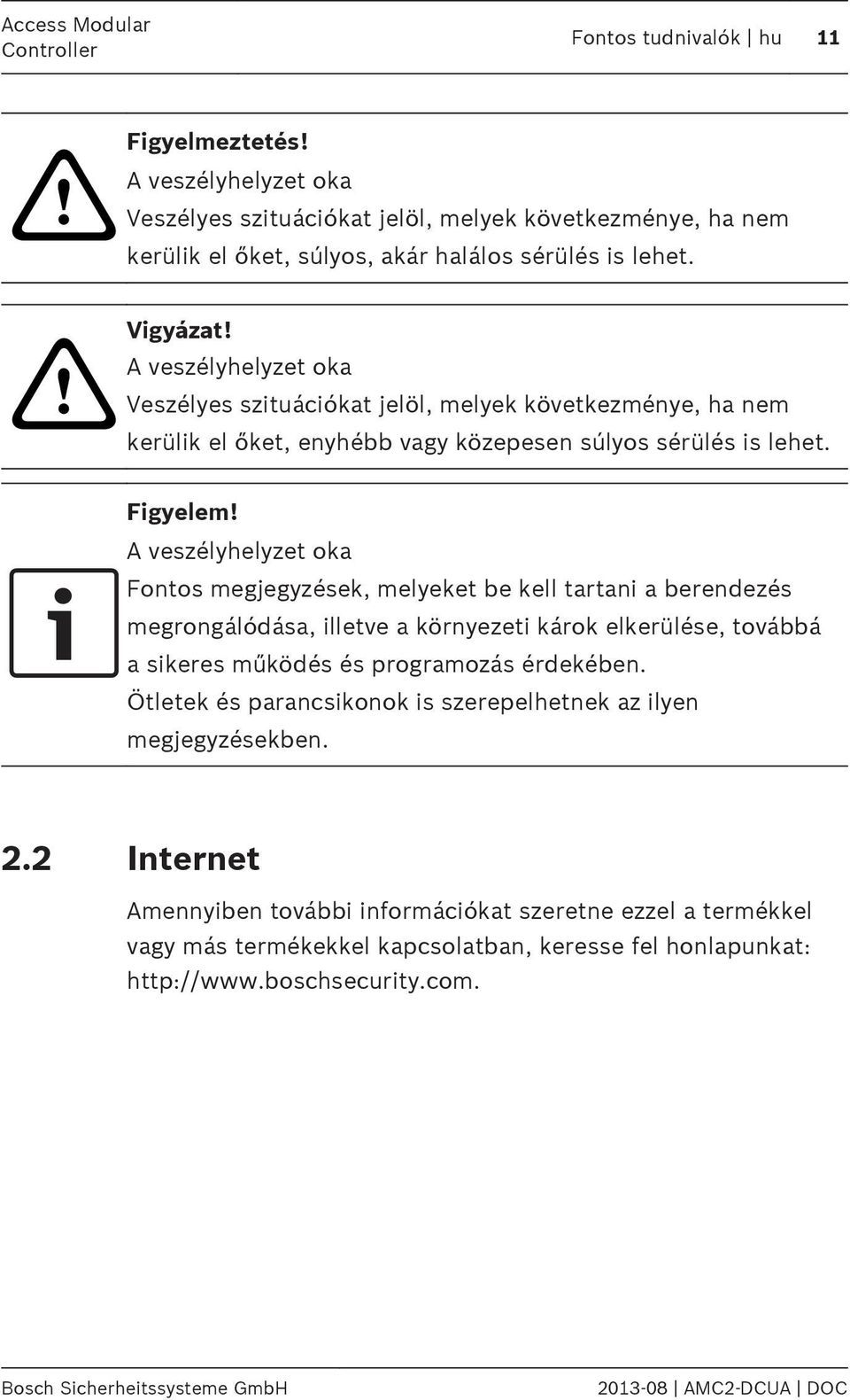 A veszélyhelyzet oka Fontos megjegyzések, melyeket be kell tartani a berendezés megrongálódása, illetve a környezeti károk elkerülése, továbbá a sikeres működés és programozás érdekében.