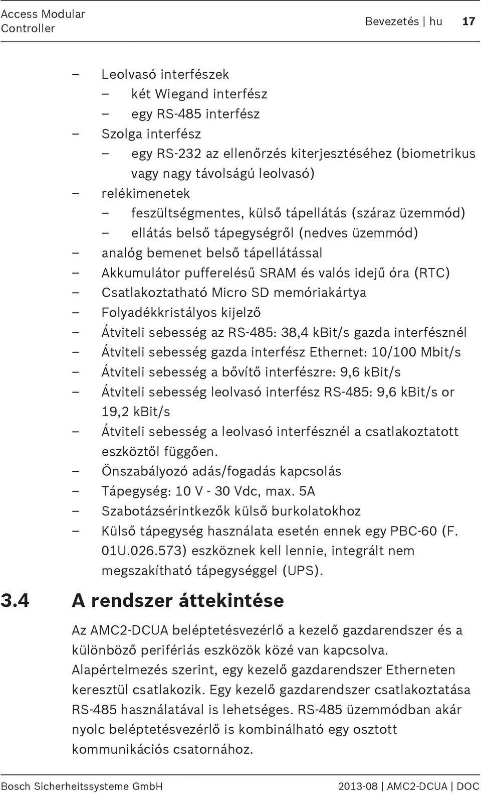 Csatlakoztatható Micro SD memóriakártya Folyadékkristályos kijelző Átviteli sebesség az RS-485: 38,4 kbit/s gazda interfésznél Átviteli sebesség gazda interfész Ethernet: 10/100 Mbit/s Átviteli