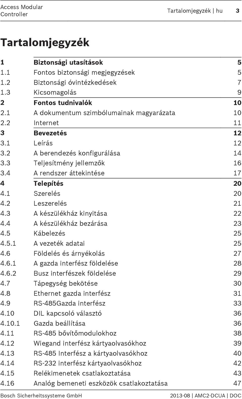 4 A rendszer áttekintése 17 4 Telepítés 20 4.1 Szerelés 20 4.2 Leszerelés 21 4.3 A készülékház kinyitása 22 4.4 A készülékház bezárása 23 4.5 Kábelezés 25 4.5.1 A vezeték adatai 25 4.