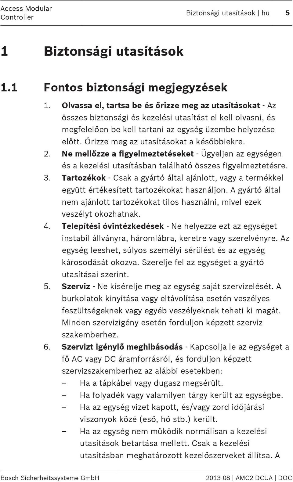 Őrizze meg az utasításokat a későbbiekre. 2. Ne mellőzze a figyelmeztetéseket - Ügyeljen az egységen és a kezelési utasításban található összes figyelmeztetésre. 3.