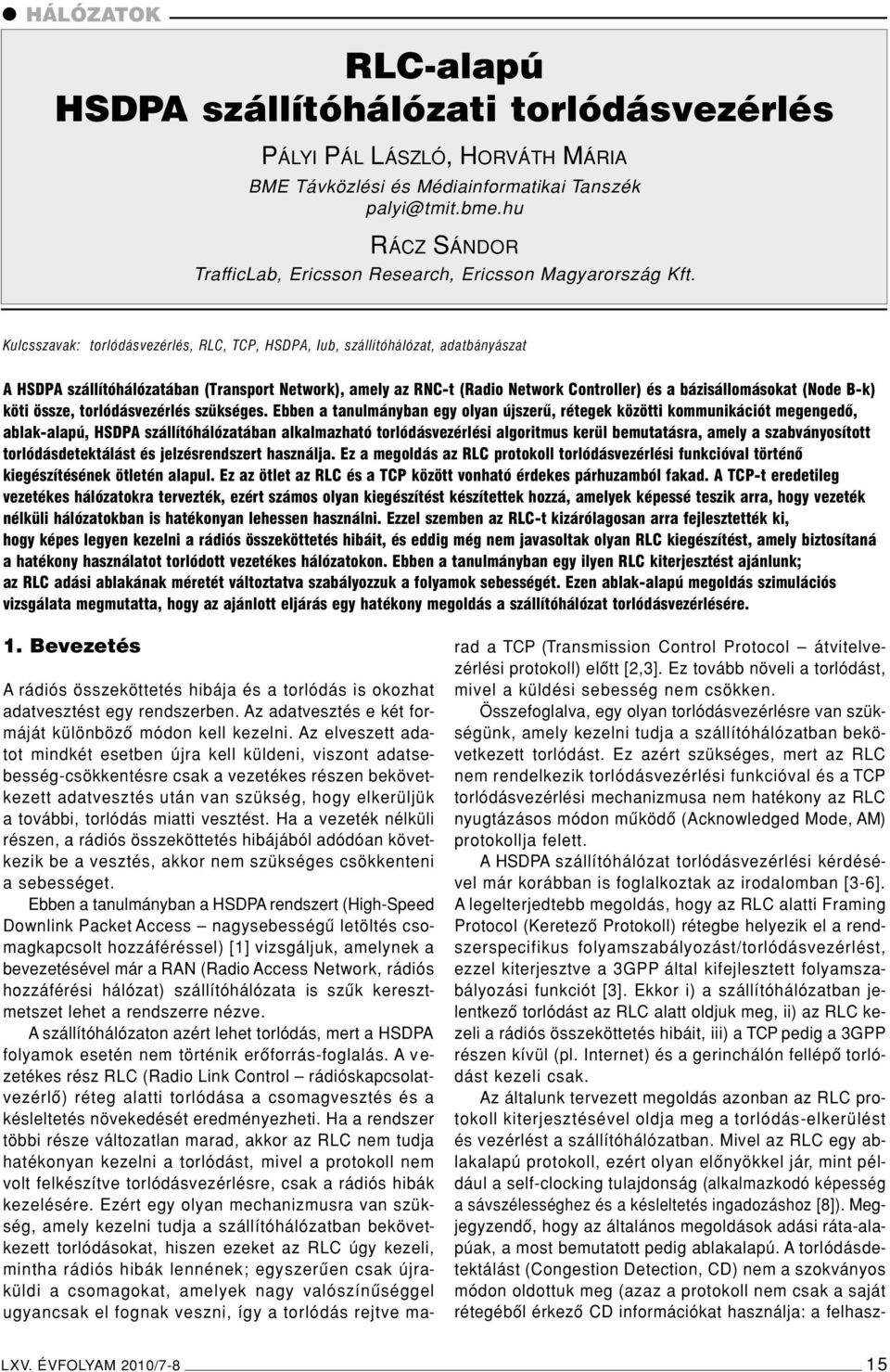 Kulcsszavak: torlódásvezérlés, RLC, TCP, HSDPA, Iub, szállítóhálózat, adatbányászat A HSDPA szállítóhálózatában (Transport Network), amely az RNC-t (Radio Network Controller) és a bázisállomásokat