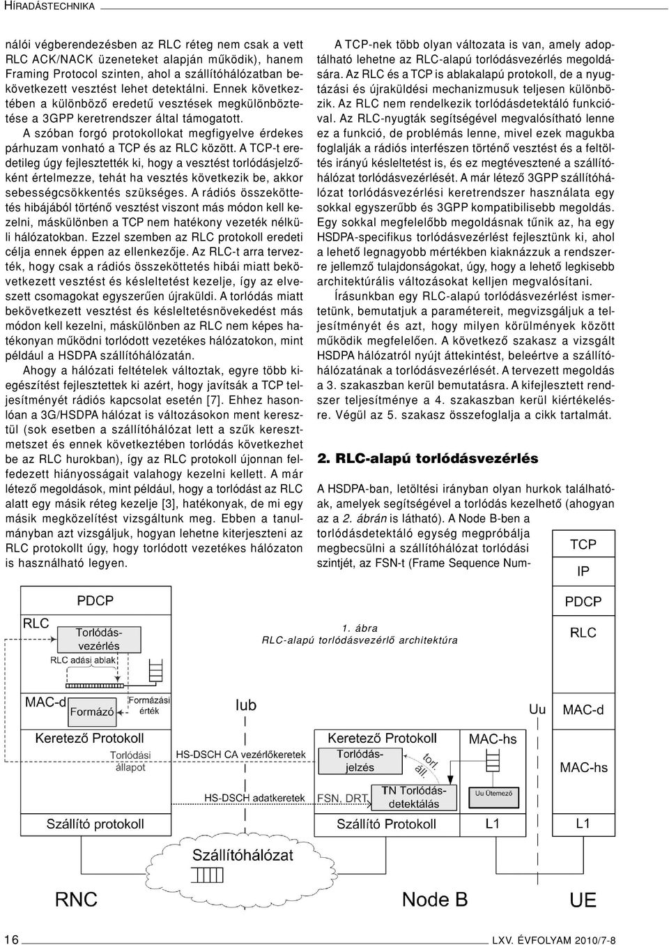 A szóban forgó protokollokat megfigyelve érdekes párhuzam vonható a TCP és az RLC között.