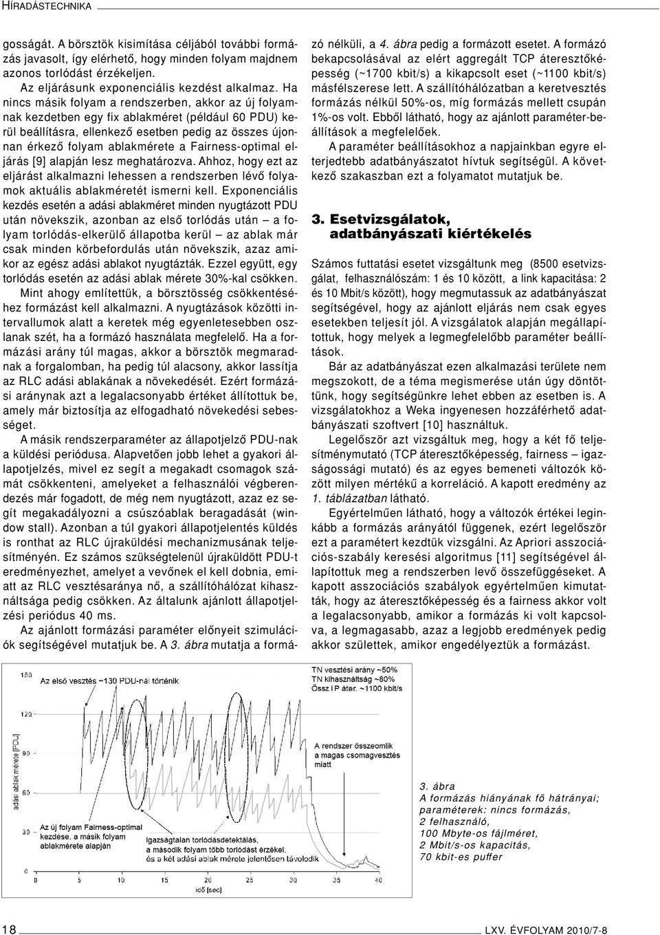 Fairness-optimal eljárás [9] alapján lesz meghatározva. Ahhoz, hogy ezt az eljárást alkalmazni lehessen a rendszerben lévô folyamok aktuális ablakméretét ismerni kell.