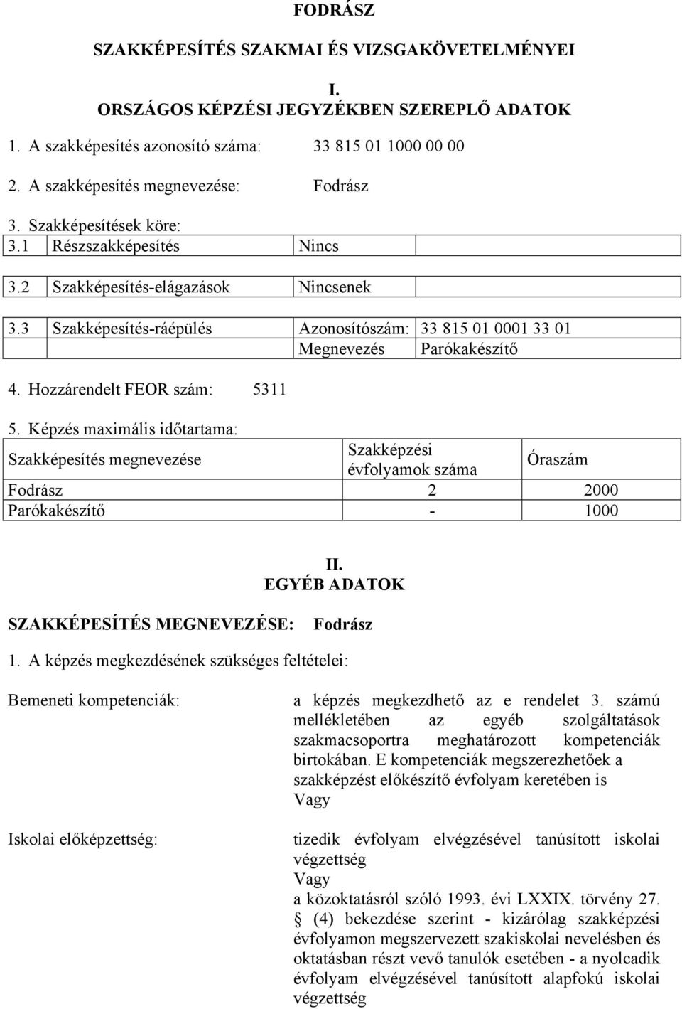 Hozzárendelt FEOR szám: 5311 5. Képzés maximális időtartama: Szakképesítés megnevezése Szakképzési évfolyamok száma Óraszám Fodrász 2 2000 Parókakészítő - 1000 II.