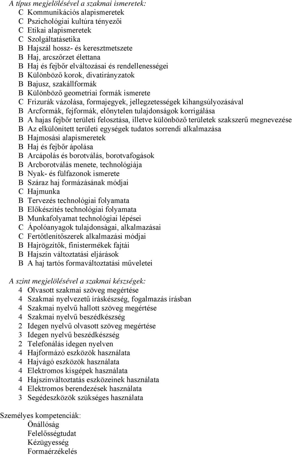 formajegyek, jellegzetességek kihangsúlyozásával B Arcformák, fejformák, előnytelen tulajdonságok korrigálása B A hajas fejbőr területi felosztása, illetve különböző területek szakszerű megnevezése B