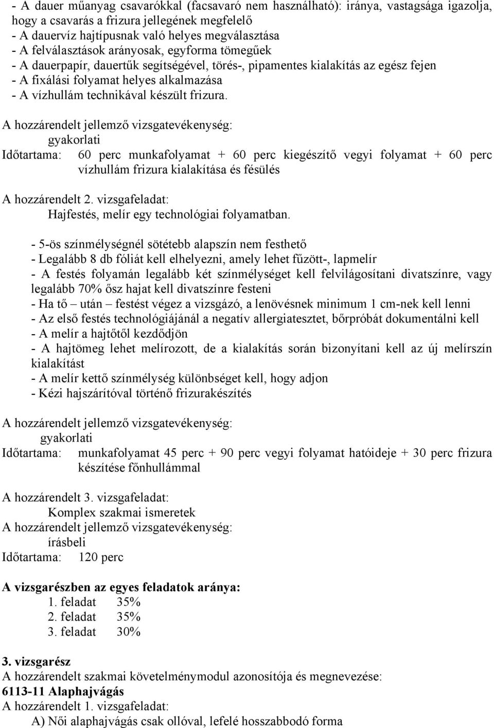 készült frizura. gyakorlati Időtartama: 60 perc munkafolyamat + 60 perc kiegészítő vegyi folyamat + 60 perc vízhullám frizura kialakítása és fésülés A hozzárendelt 2.