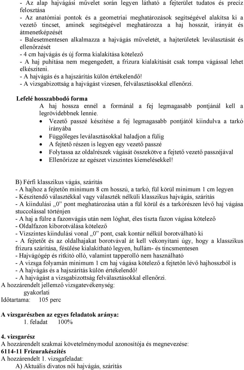 kialakítása kötelező - A haj puhítása nem megengedett, a frizura kialakítását csak tompa vágással lehet elkészíteni. - A hajvágás és a hajszárítás külön értékelendő!