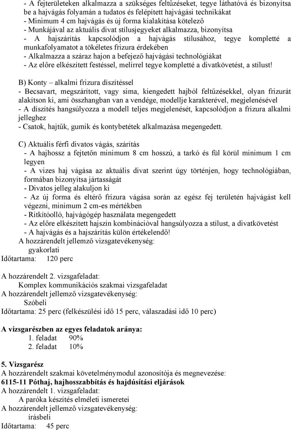 érdekében - Alkalmazza a száraz hajon a befejező hajvágási technológiákat - Az előre elkészített festéssel, melírrel tegye kompletté a divatkövetést, a stílust!