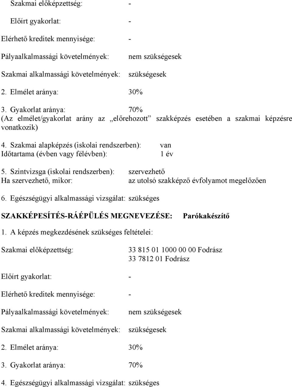 Szakmai alapképzés (iskolai rendszerben): van Időtartama (évben vagy félévben): 1 év 5.