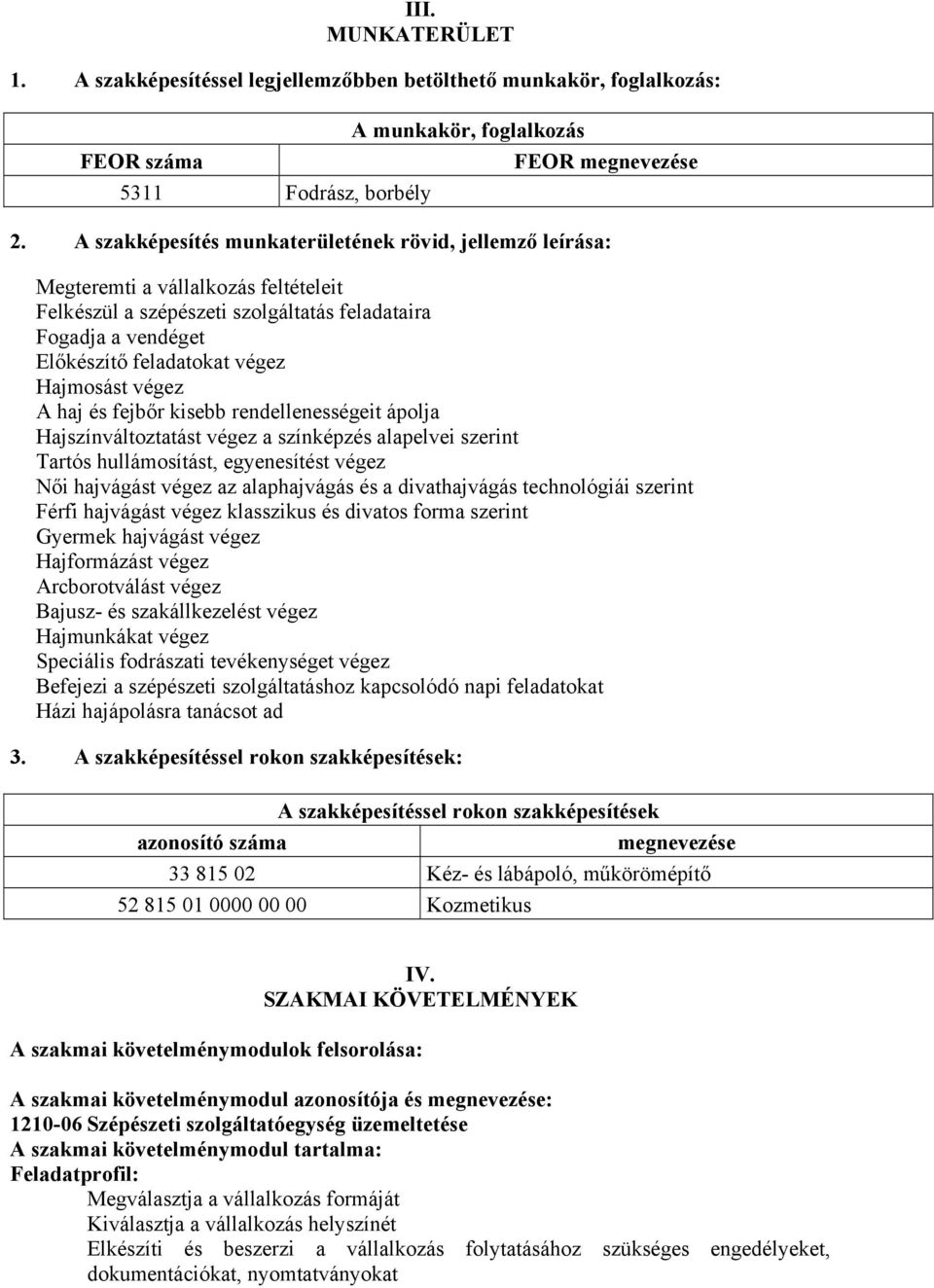 Hajmosást végez A haj és fejbőr kisebb rendellenességeit ápolja Hajszínváltoztatást végez a színképzés alapelvei szerint Tartós hullámosítást, egyenesítést végez Női hajvágást végez az alaphajvágás