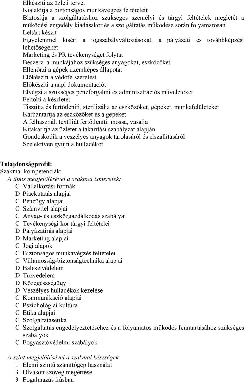 munkájához szükséges anyagokat, eszközöket Ellenőrzi a gépek üzemképes állapotát Előkészíti a védőfelszerelést Előkészíti a napi dokumentációt Elvégzi a szükséges pénzforgalmi és adminisztrációs