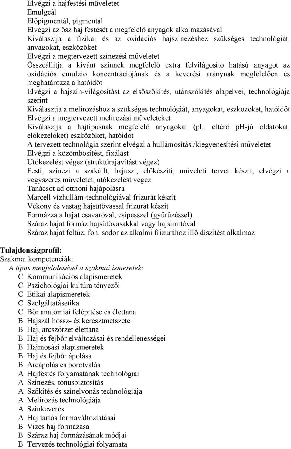 keverési aránynak megfelelően és meghatározza a hatóidőt Elvégzi a hajszín-világosítást az elsőszőkítés, utánszőkítés alapelvei, technológiája szerint Kiválasztja a melírozáshoz a szükséges