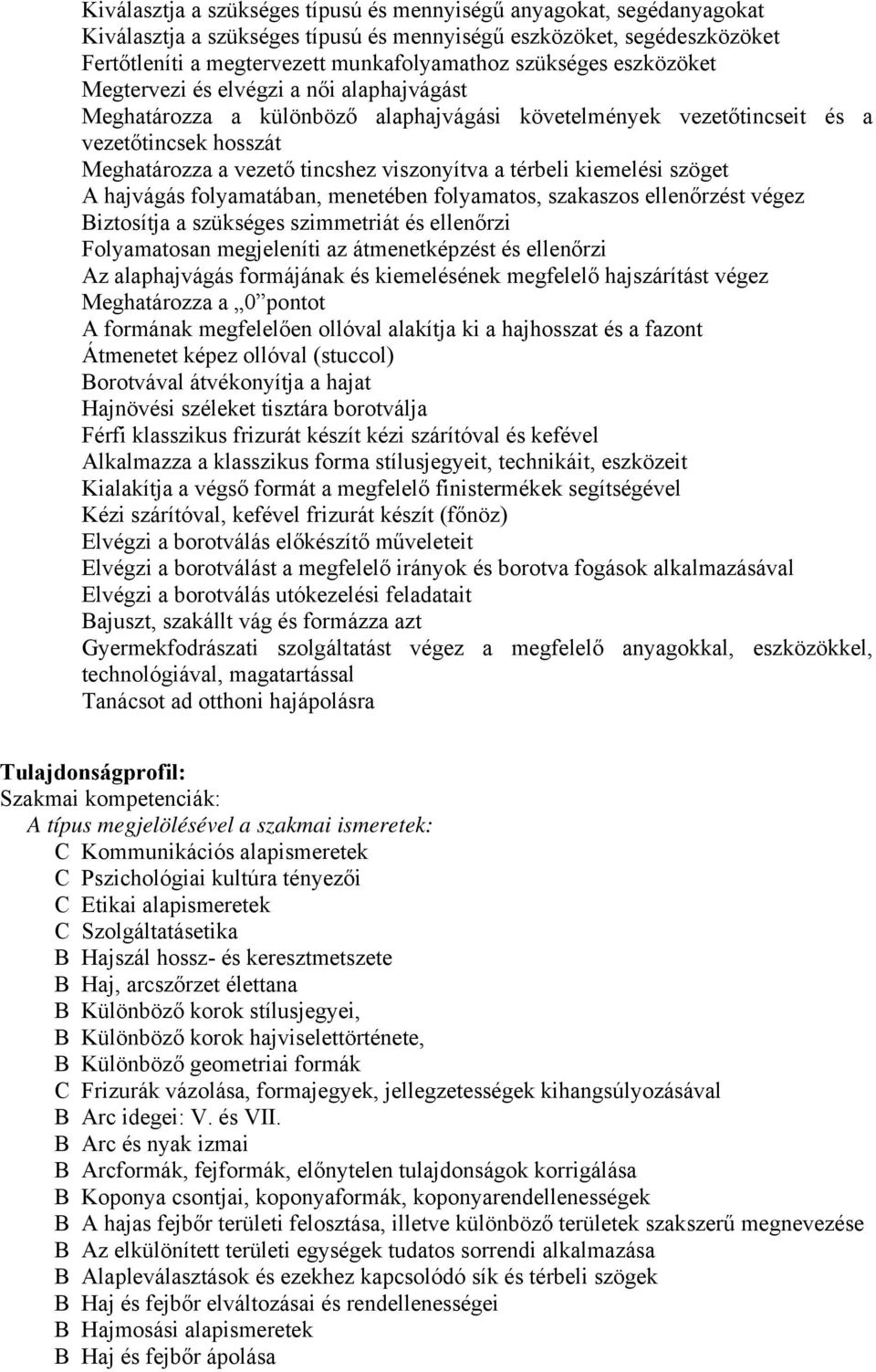 térbeli kiemelési szöget A hajvágás folyamatában, menetében folyamatos, szakaszos ellenőrzést végez Biztosítja a szükséges szimmetriát és ellenőrzi Folyamatosan megjeleníti az átmenetképzést és