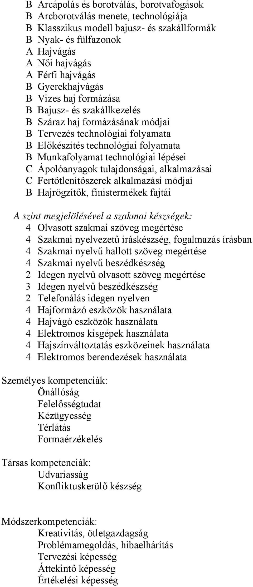 lépései C Ápolóanyagok tulajdonságai, alkalmazásai C Fertőtlenítőszerek alkalmazási módjai B Hajrögzítők, finistermékek fajtái A szint megjelölésével a szakmai készségek: 4 Olvasott szakmai szöveg