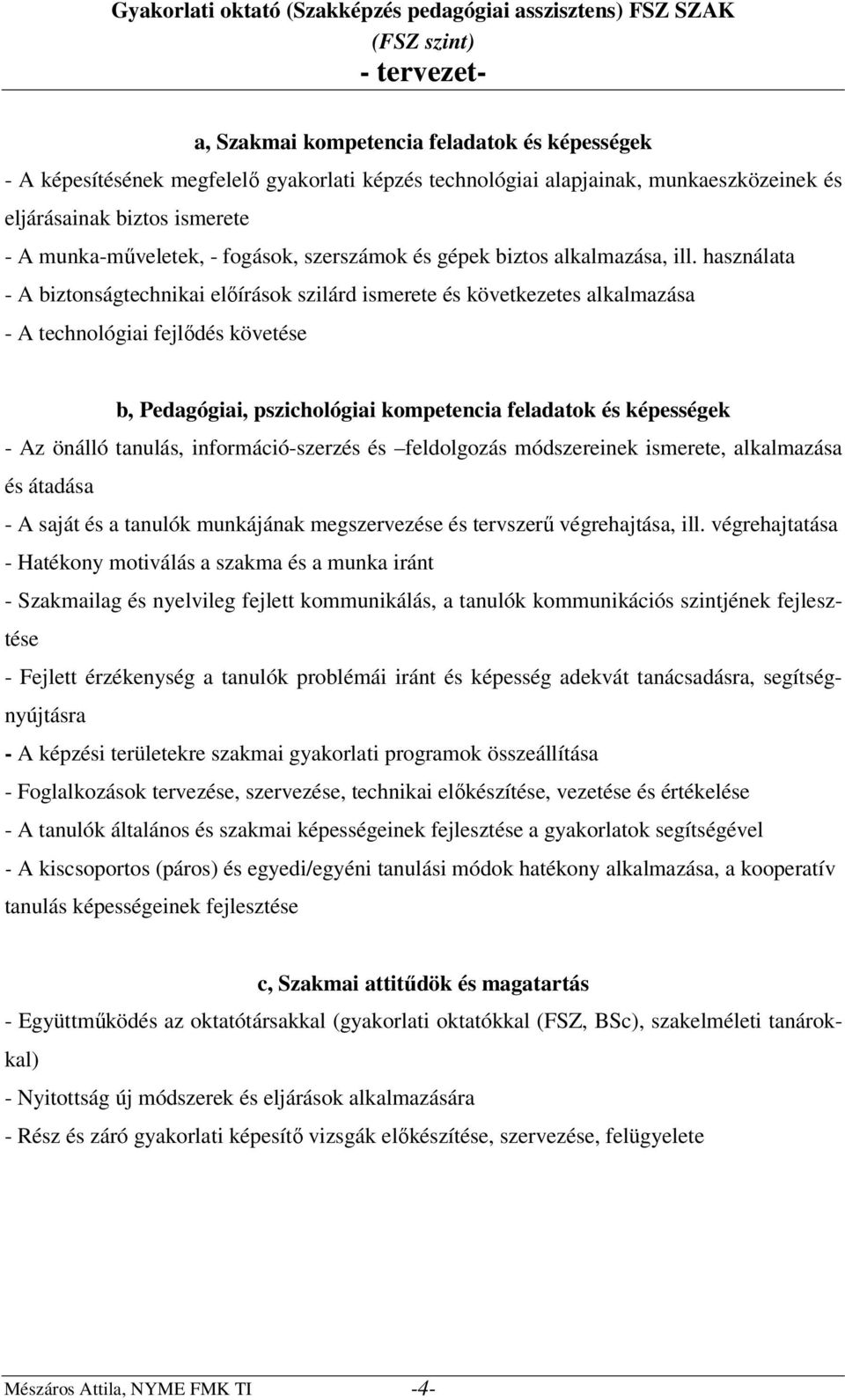 használata - A biztonságtechnikai előírások szilárd ismerete és következetes alkalmazása - A technológiai fejlődés követése b, Pedagógiai, pszichológiai kompetencia feladatok és képességek - Az